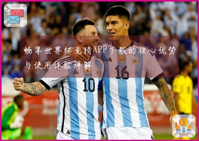 畅享世界杯竞猜APP下载的核心优势与使用体验详解